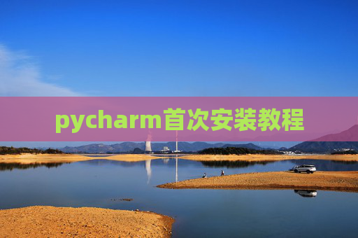 pycharm首次安装教程 pycharm首次安装教程